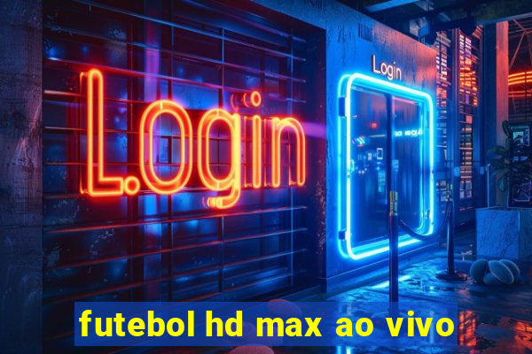 futebol hd max ao vivo